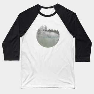 Are we out of the woods yet? Baseball T-Shirt